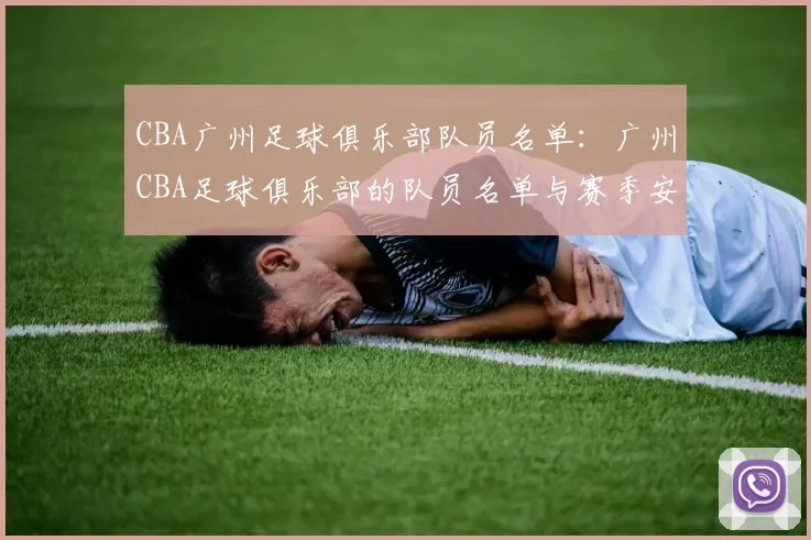 CBA广州足球俱乐部队员名单:广州CBA足球俱乐部的队员名单与赛季安排